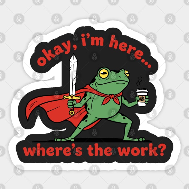 Okay I'm Here, Where's the Work? Sticker by enrynz